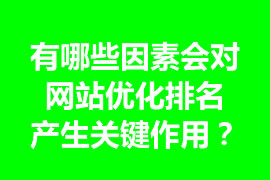 有哪些因素會對網(wǎng)站優(yōu)化排名產(chǎn)生關(guān)鍵作用？