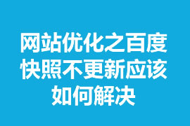 網(wǎng)站優(yōu)化之百度快照不更新應(yīng)該如何解決？